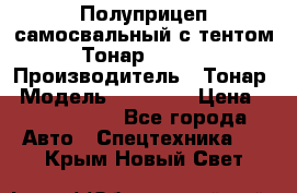 Полуприцеп самосвальный с тентом Тонар 95239 › Производитель ­ Тонар › Модель ­ 95 239 › Цена ­ 2 120 000 - Все города Авто » Спецтехника   . Крым,Новый Свет